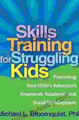 Skills Training for Struggling Kids: Promoting Your Child s Behavioral Emotional Academic and Social Development