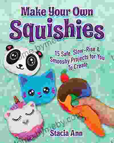 Make Your Own Squishies: 15 Slow Rise and Smooshy Projects for You To Create