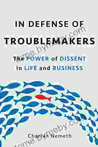 In Defense Of Troublemakers: The Power Of Dissent In Life And Business