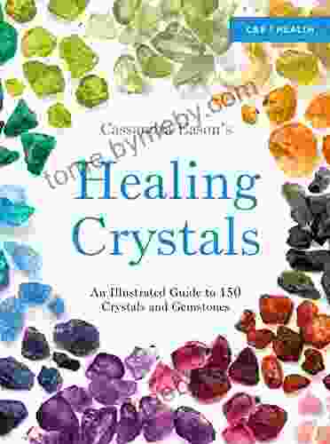 Cassandra Eason s Illustrated Directory of Healing Crystals: An Illustrated Guide to 150 Crystals and Gemstones