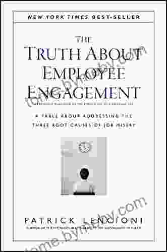 The Truth About Employee Engagement: A Fable About Addressing The Three Root Causes Of Job Misery (J B Lencioni 27)