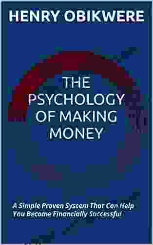 THE PSYCHOLOGY OF MAKING MONEY : A SIMPLE PROVEN SYSTEM THAT CAN HELP YOU BECOME FINANCIALLY SUCCESSFUL