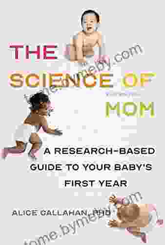 The Science Of Mom: A Research Based Guide To Your Baby S First Year