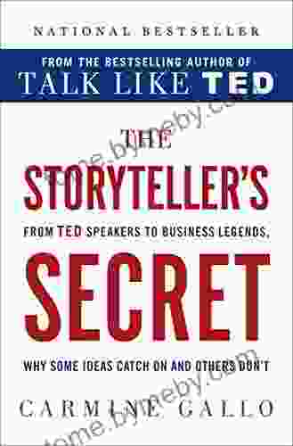 The Storyteller S Secret: From TED Speakers To Business Legends Why Some Ideas Catch On And Others Don T