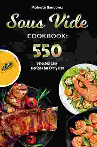 Sous Vide Cookbook: 550 Selected Easy Recipes For Every Day