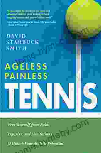 Ageless Painless Tennis: Free Yourself from Pain Injuries and Limitations Unlock Your Athletic Potential