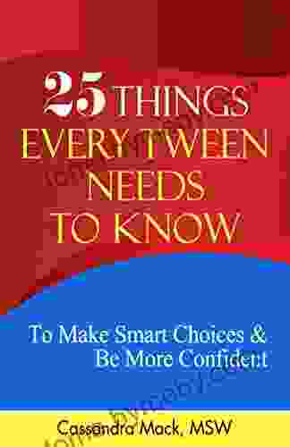 25 Things Every Tween Needs To Know: To Make Smart Choices And Be More Confident