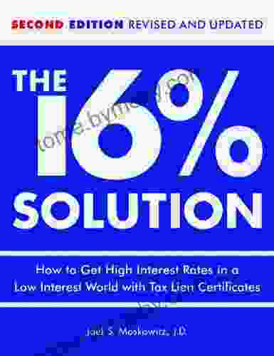 The 16 % Solution Revised Edition: How To Get High Interest Rates In A Low Interest World With Tax Lien Certificates