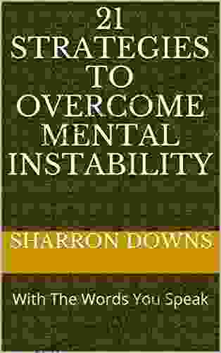 21 Strategies To Overcome Mental Instability: With The Words You Speak