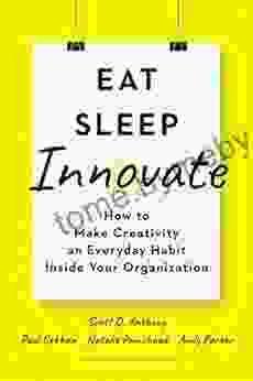 Eat Sleep Innovate: How To Make Creativity An Everyday Habit Inside Your Organization