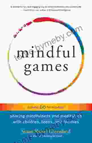 Mindful Games: Sharing Mindfulness And Meditation With Children Teens And Families