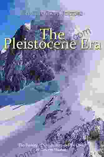 The Pleistocene Era: The History Of The Ice Age And The Dawn Of Modern Humans