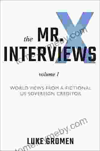 The Mr X Interviews: Volume 1: World Views From A Fictional US Sovereign Creditor