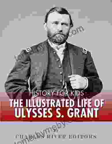 History For Kids: The Illustrated Life Of Ulysses S Grant