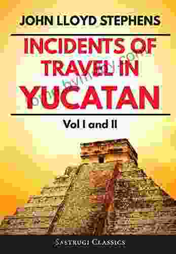 Incidents of Travel in Yucatan Volumes 1 and 2 (Annotated Illustrated): Vol I and II (Sastrugi Press Classics)