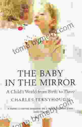 The Baby In The Mirror: A Child S World From Birth To Three