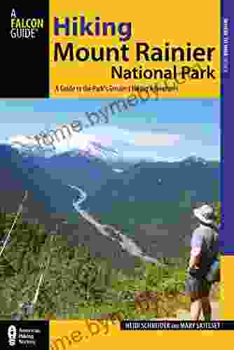 Hiking Mount Rainier National Park: A Guide To The Park S Greatest Hiking Adventures (Regional Hiking Series)