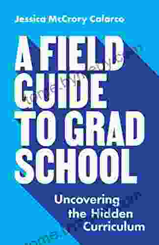 A Field Guide to Grad School: Uncovering the Hidden Curriculum (Skills for Scholars)