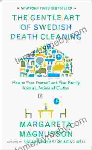 The Gentle Art Of Swedish Death Cleaning: How To Free Yourself And Your Family From A Lifetime Of Clutter (The Swedish Art Of Living Dying Series)