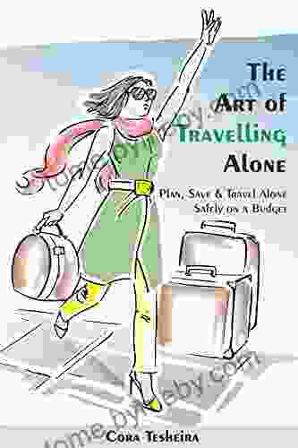 The Art of Travelling Alone: Plan Save and Travel Alone Safely on a Budget