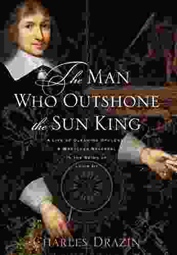 The Man Who Outshone The Sun King: A Life Of Gleaming Opulence And Wretched Reversal In The Reign Of Louis XIV