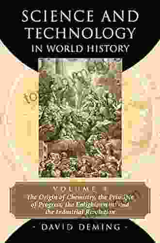 Science And Technology In World History Volume 4: The Origin Of Chemistry The Principle Of Progress The Enlightenment And The Industrial Revolution