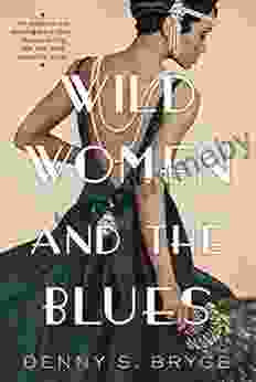 Wild Women And The Blues: A Fascinating And Innovative Novel Of Historical Fiction