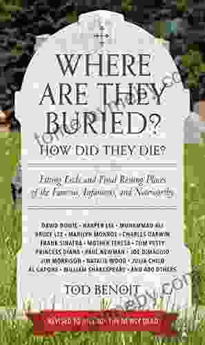 Where Are They Buried?: How Did They Die? Fitting Ends and Final Resting Places of the Famous Infamous and Noteworthy